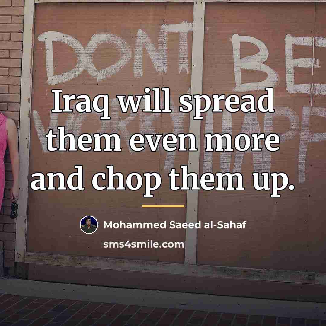 “Iraq will spread them even more and chop them up.…” quote by Mohammed Saeed al-Sahaf