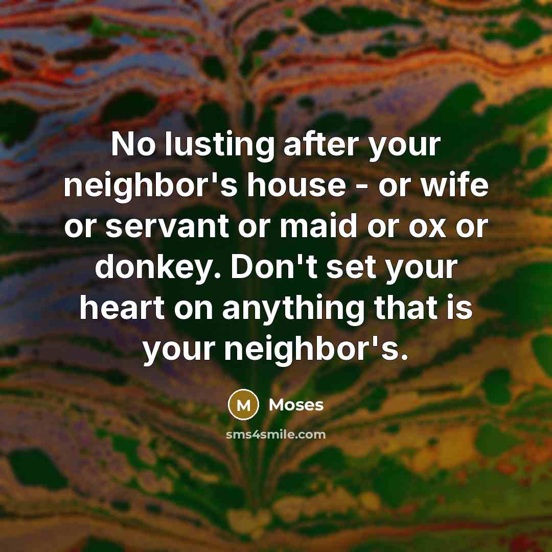 “No lusting after your neighbor's house - or wife or…” quote by Moses