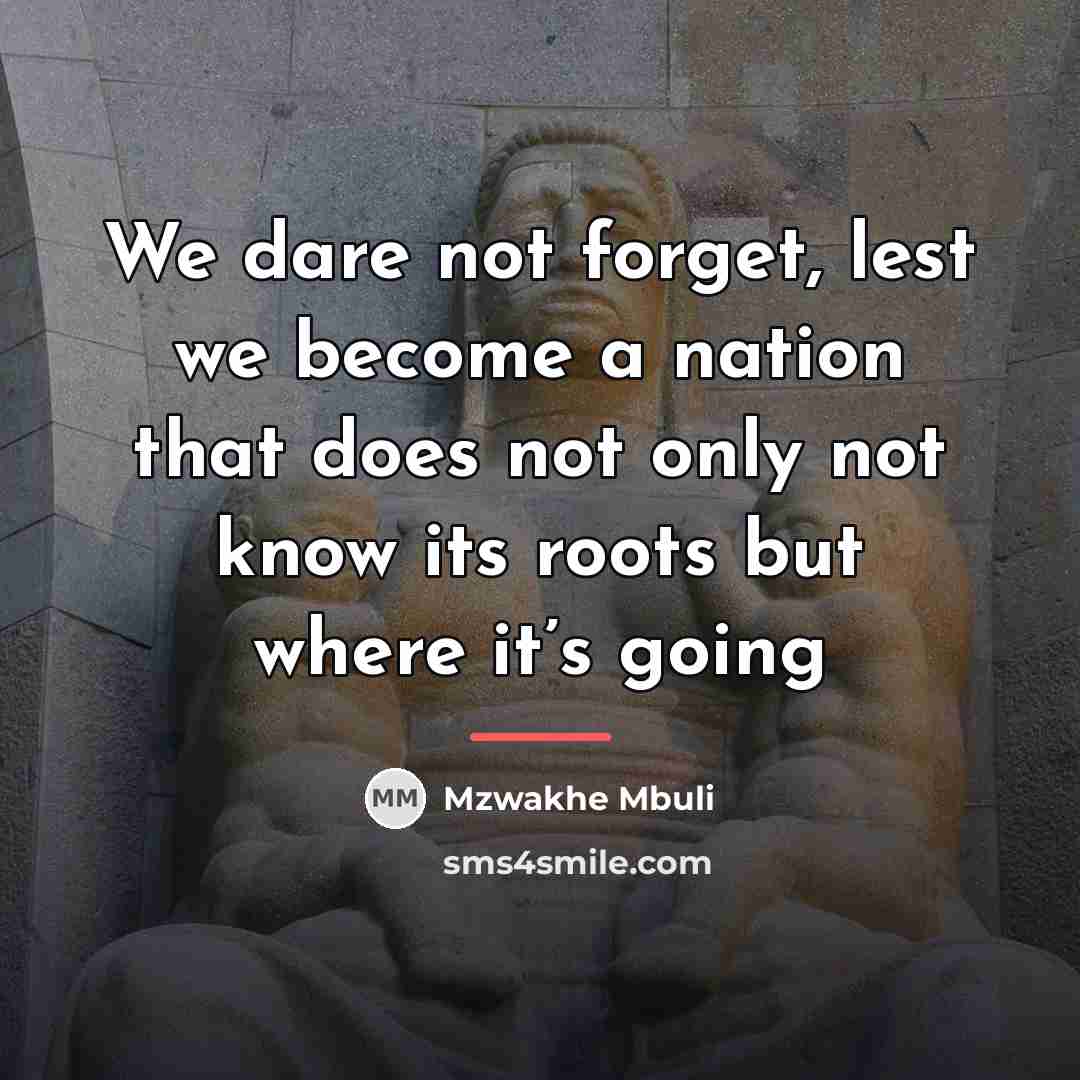 “We dare not forget, lest we become a nation that…” quote by Mzwakhe Mbuli