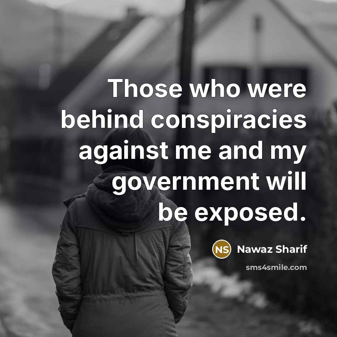 “Those who were behind conspiracies against me and my government…” quote by Nawaz Sharif