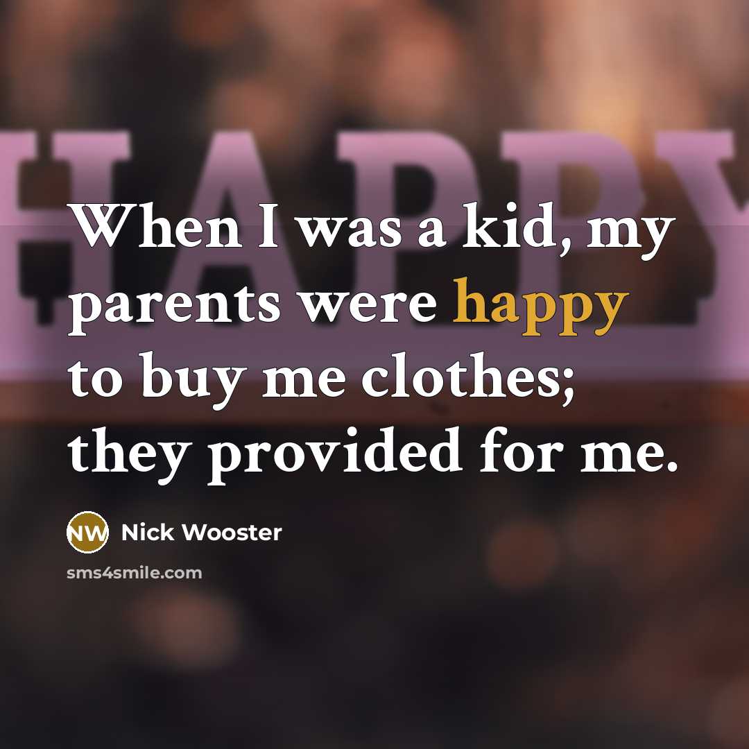“When I was a kid, my parents were happy to…” quote by Nick Wooster