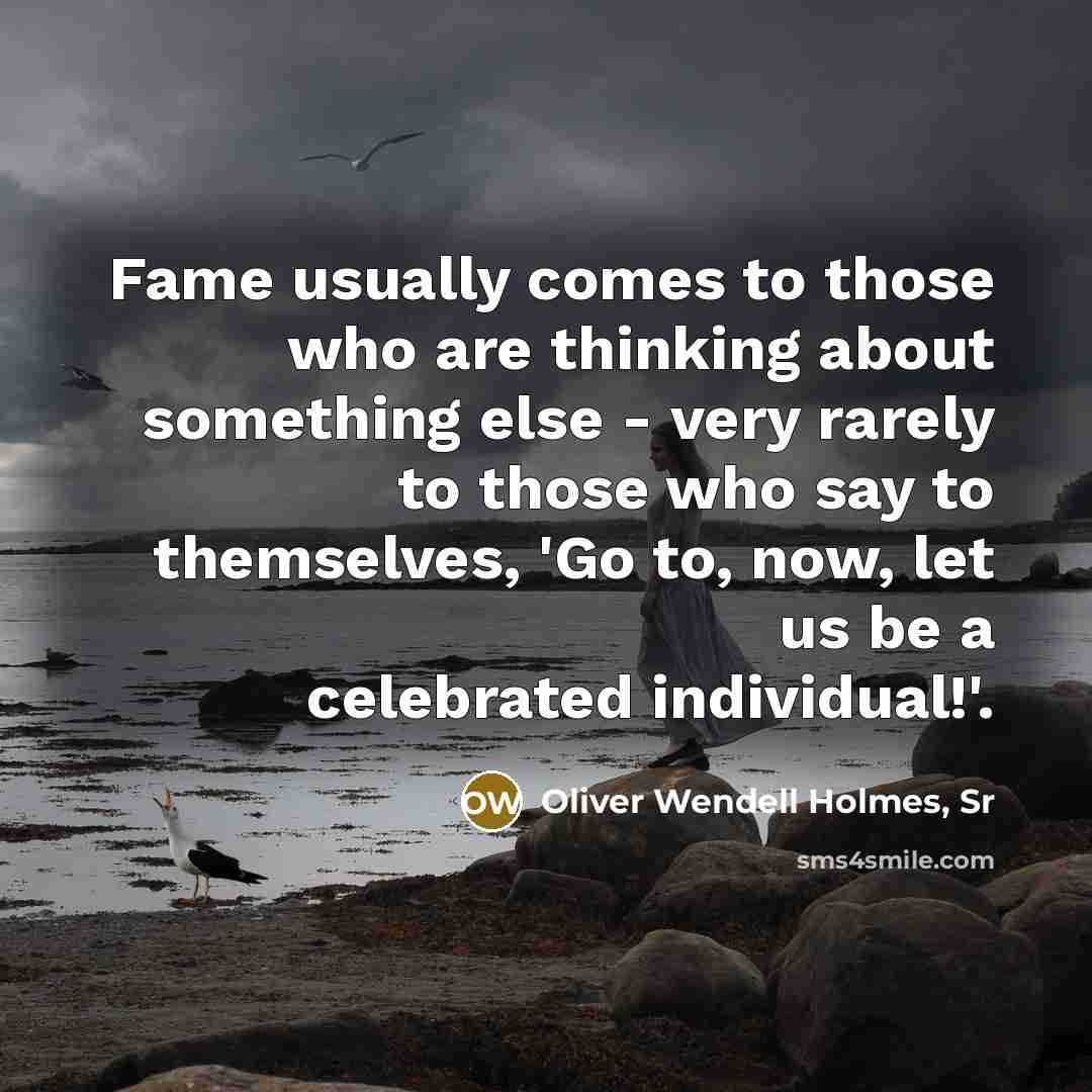 “Fame usually comes to those who are thinking about something…” quote by Oliver Wendell Holmes, Sr