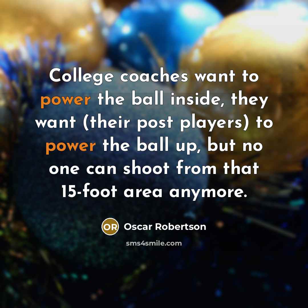 “College coaches want to power the ball inside, they want…” quote by Oscar Robertson