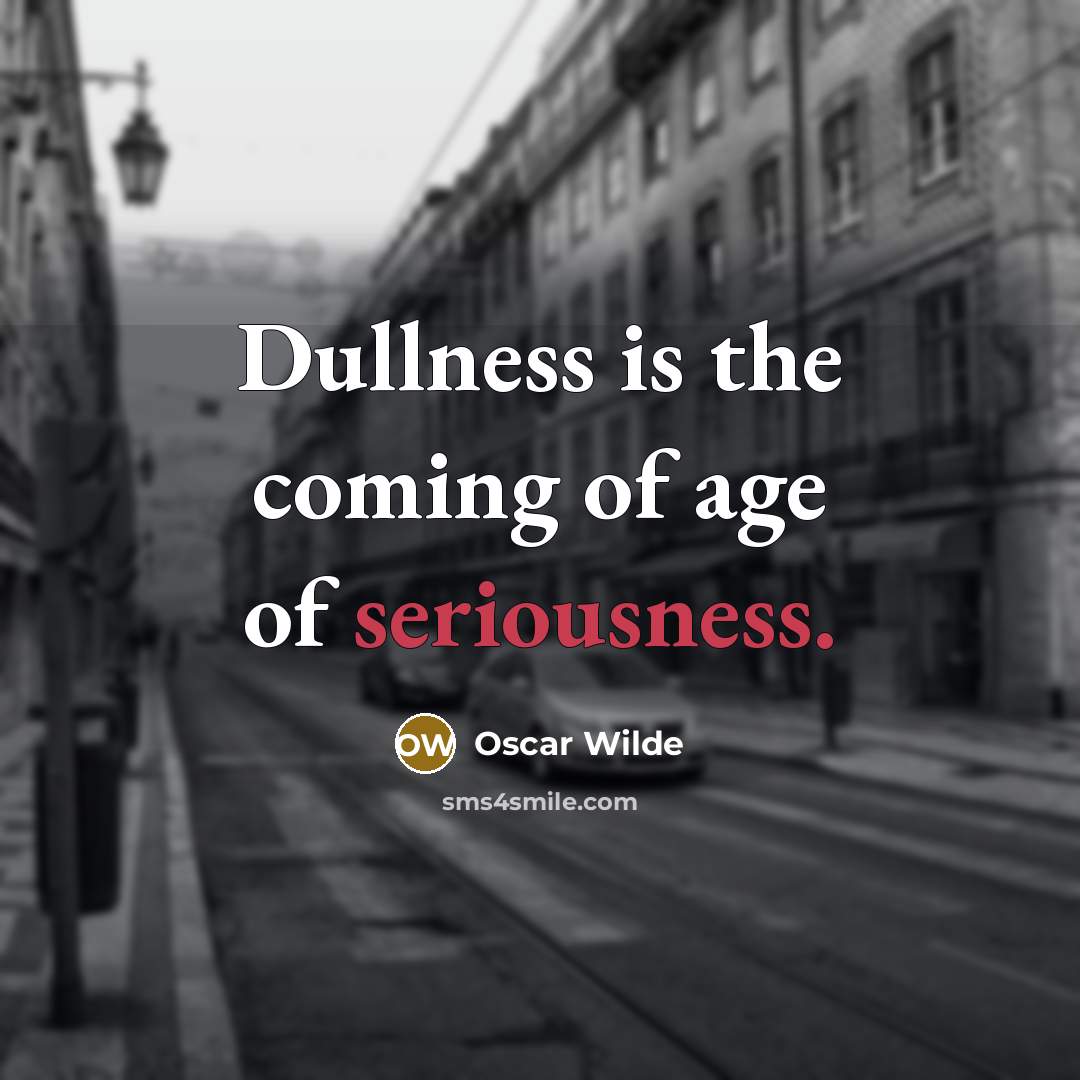 “Dullness is the coming of age of seriousness.…” quote by Oscar Wilde