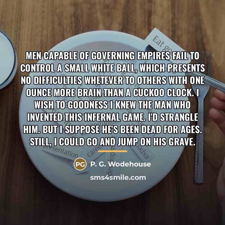 “Men capable of governing empires fail to control a small…” quote by P. G. Wodehouse