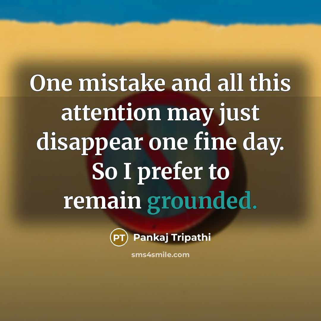 “One mistake and all this attention may just disappear one…” quote by Pankaj Tripathi