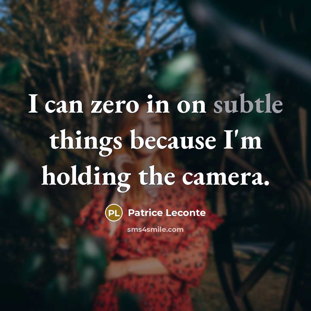 “I can zero in on subtle things because I'm holding the camera.” quote by Patrice Leconte
