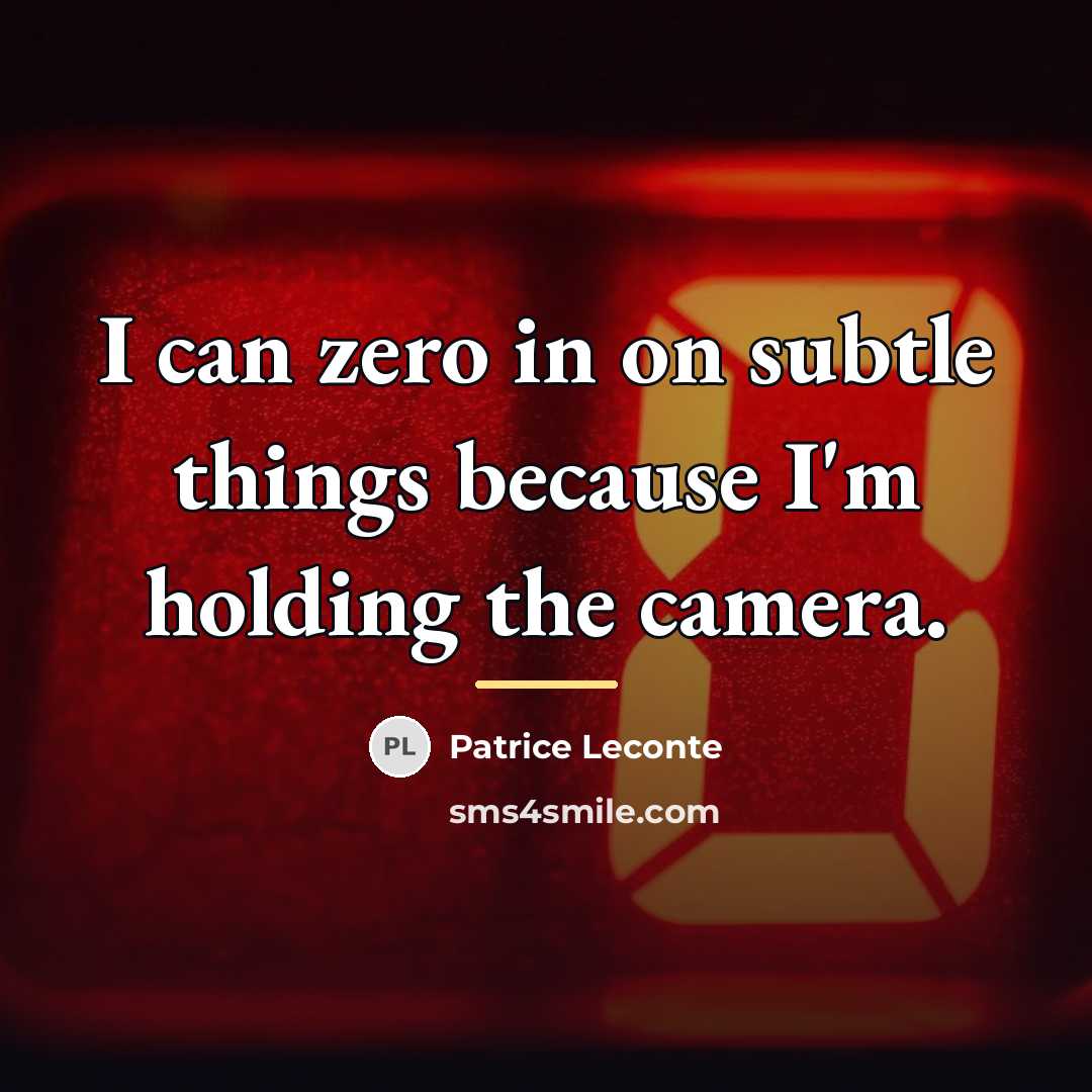 “I can zero in on subtle things because I'm holding…” quote by Patrice Leconte