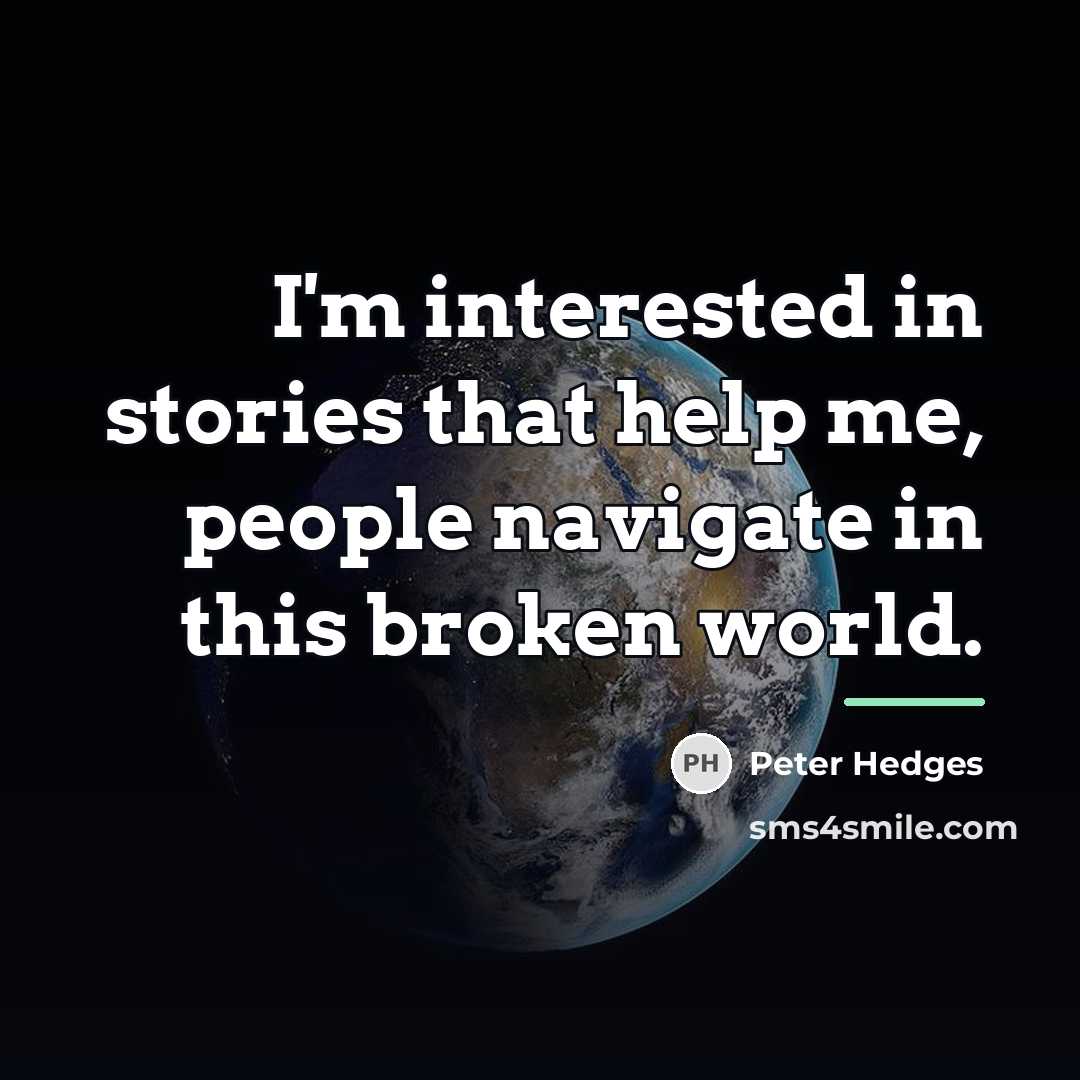 “I'm interested in stories that help me, people navigate in…” quote by Peter Hedges
