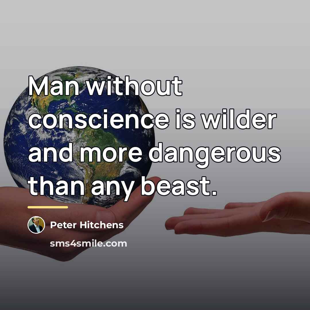 “Man without conscience is wilder and more dangerous than any…” quote by Peter Hitchens