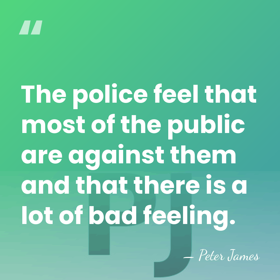 The police feel that most of the public are against them and&hellip; - Peter James