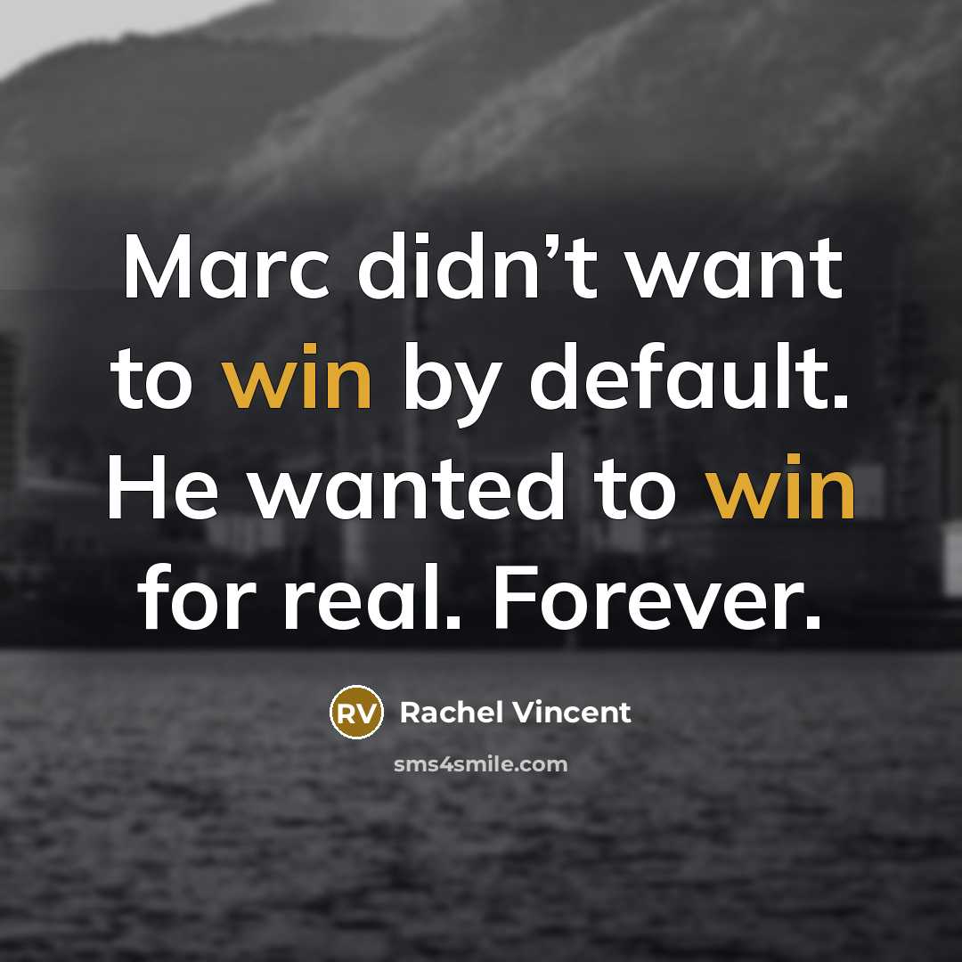 “Marc didn’t want to win by default. He wanted to…” quote by Rachel Vincent