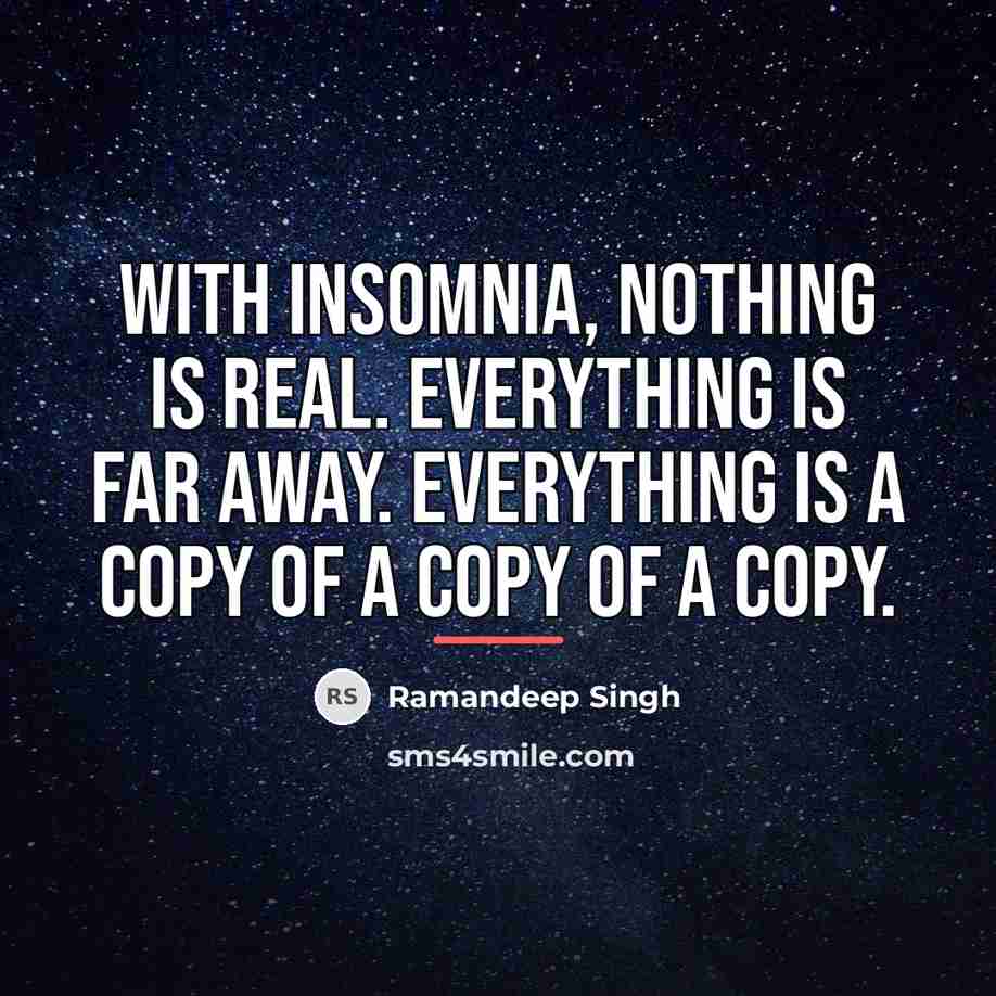 “With insomnia, nothing is real. Everything is far away. Everything…” quote by Ramandeep Singh
