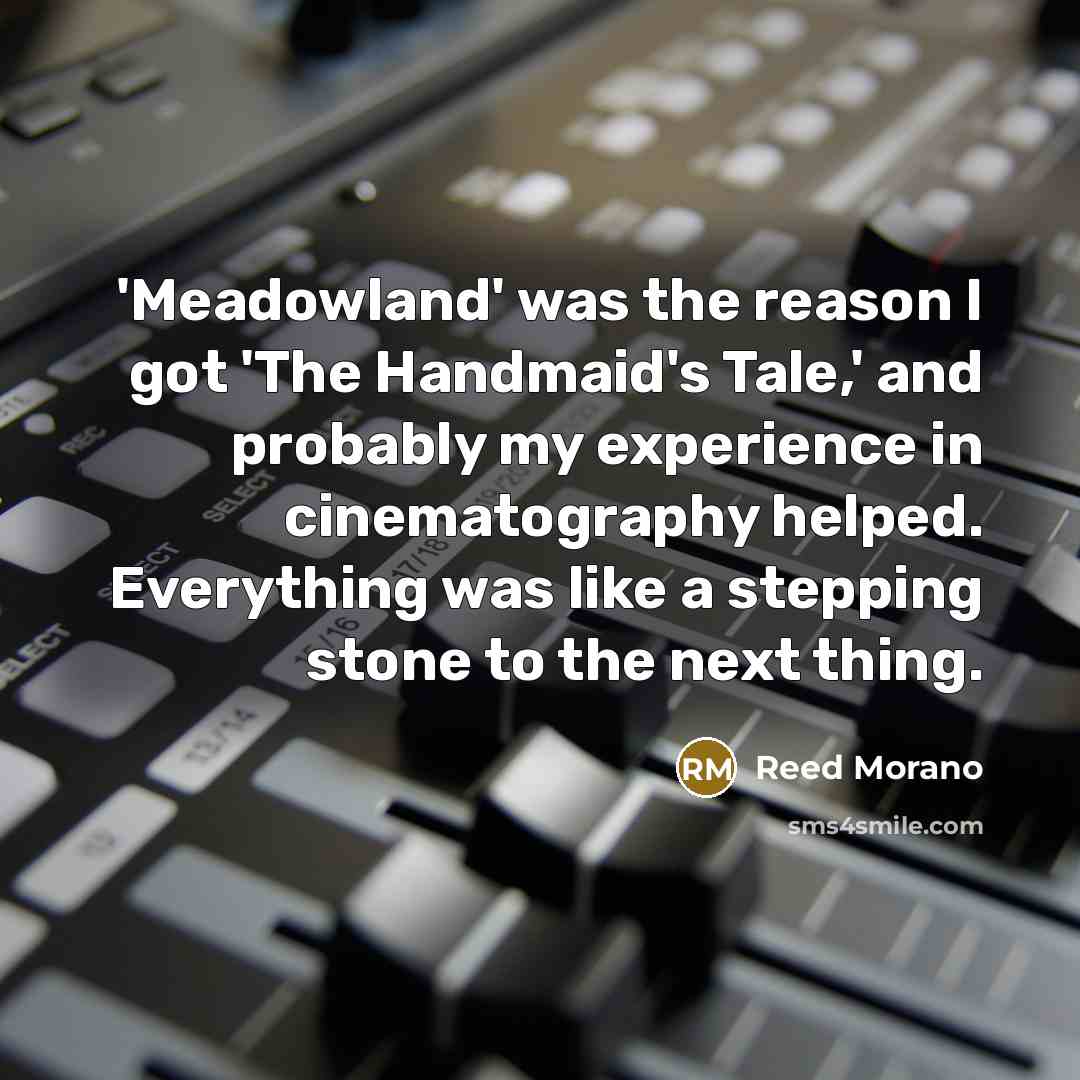 “'Meadowland' was the reason I got 'The Handmaid's Tale,' and…” quote by Reed Morano