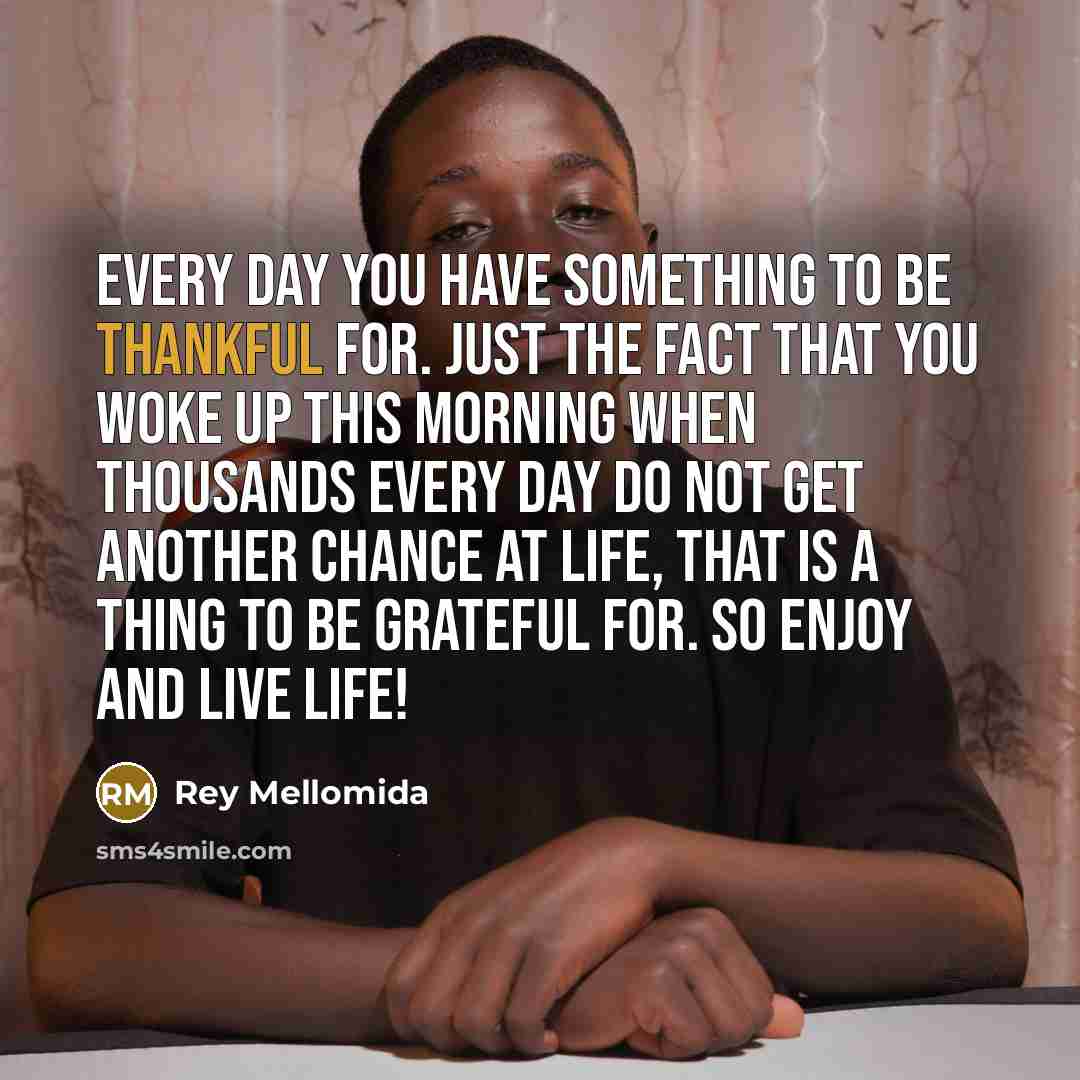 “Every day you have something to be thankful for. Just…” quote by Rey Mellomida