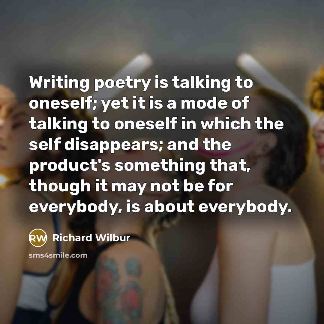 “Writing poetry is talking to oneself; yet it is a…” quote by Richard Wilbur