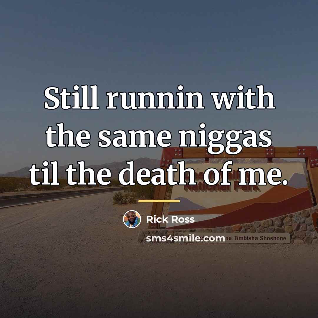 “Still runnin with the same niggas til the death of…” quote by Rick Ross
