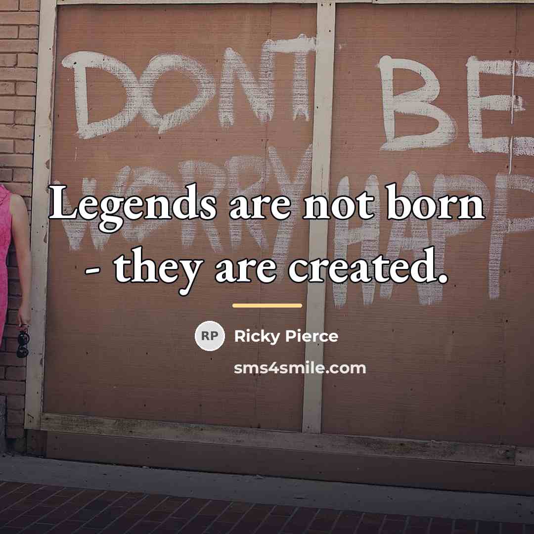 “Legends are not born - they are created.…” quote by Ricky Pierce