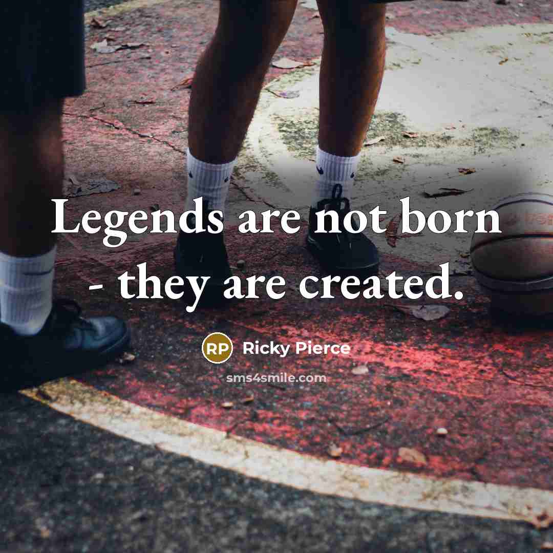 “Legends are not born - they are created.” quote by Ricky Pierce