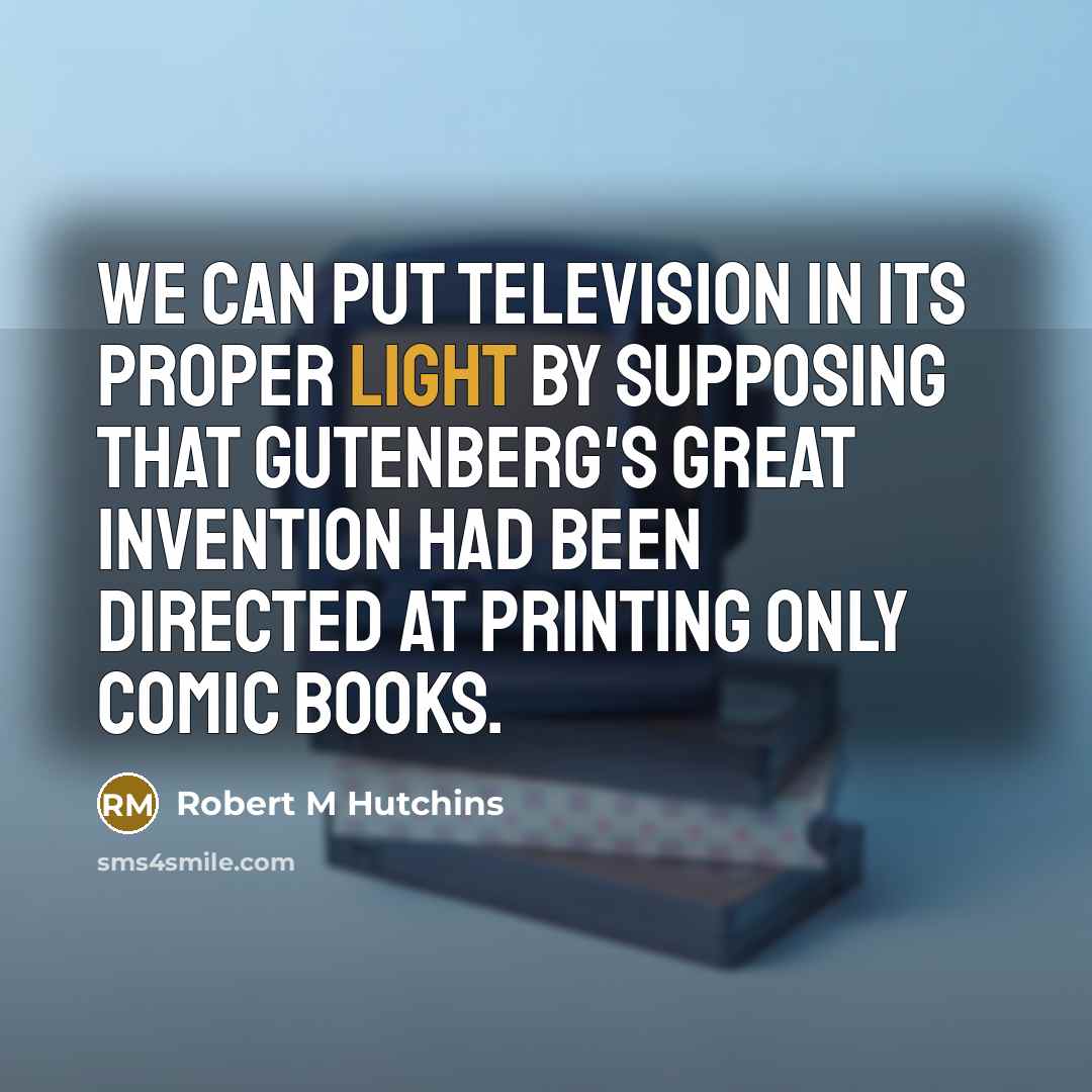 “We can put television in its proper light by supposing…” quote by Robert M Hutchins