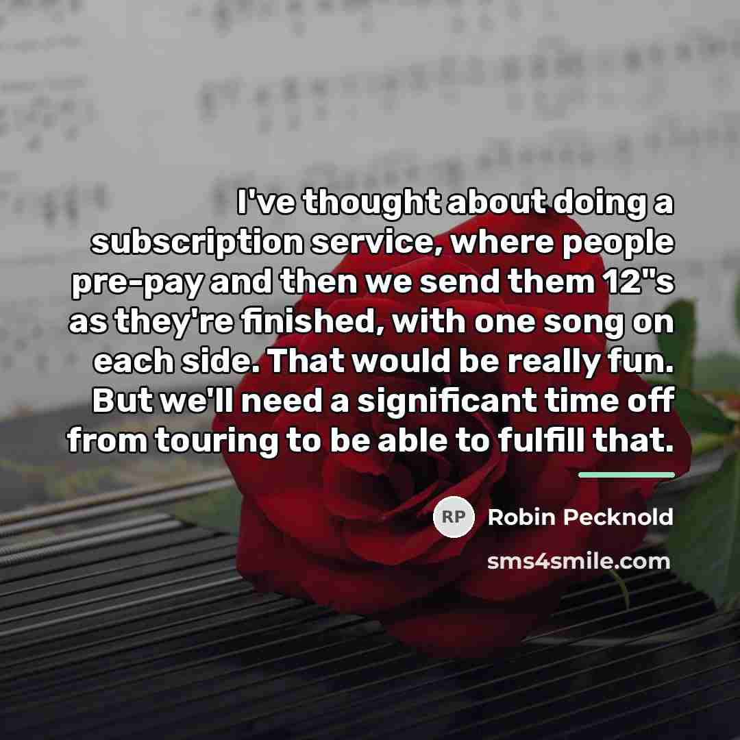 “I've thought about doing a subscription service, where people pre-pay…” quote by Robin Pecknold