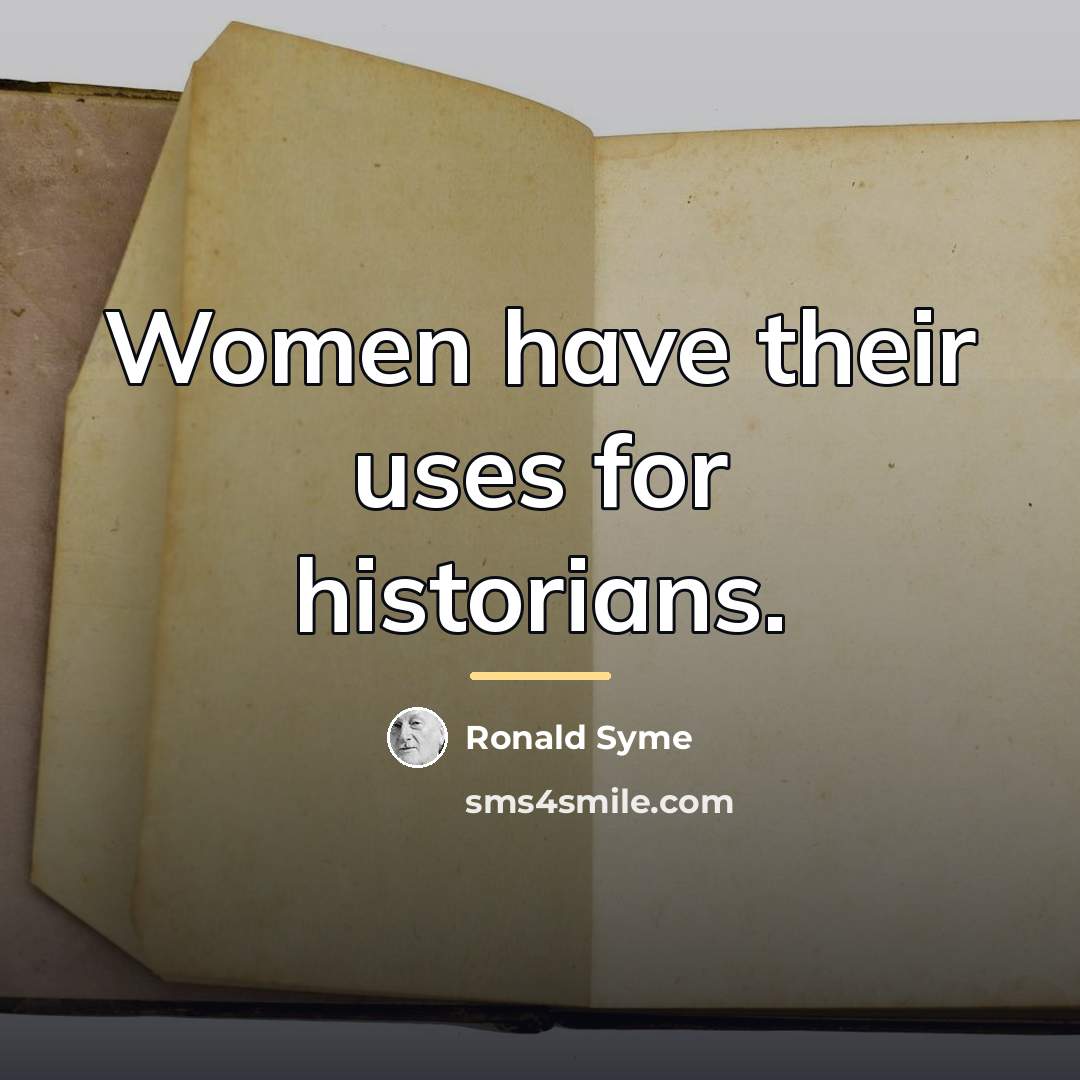 “Women have their uses for historians.…” quote by Ronald Syme