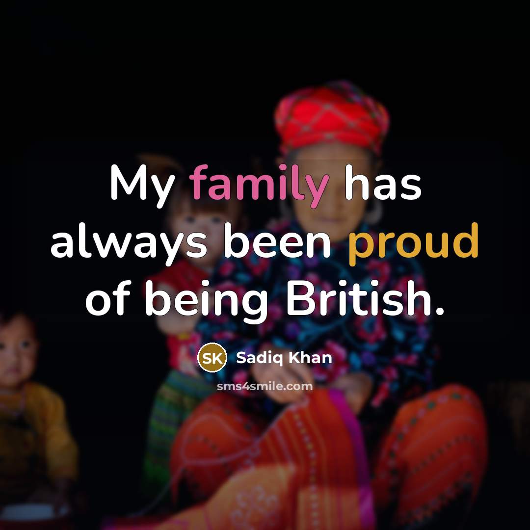 “My family has always been proud of being British.…” quote by Sadiq Khan