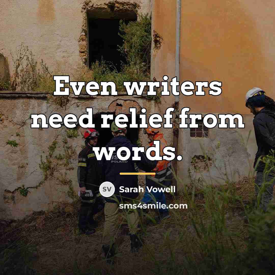 “Even writers need relief from words.…” quote by Sarah Vowell