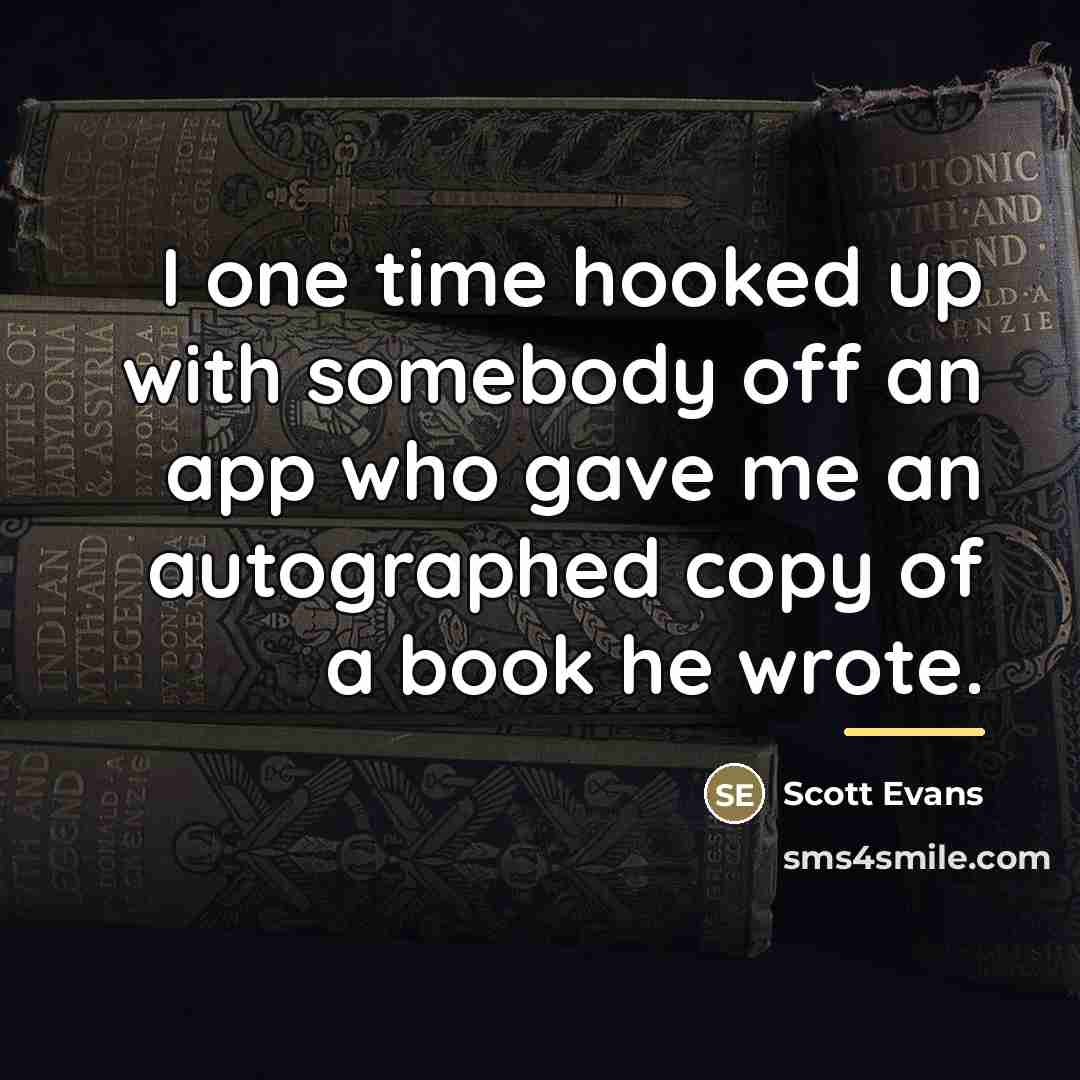 “I one time hooked up with somebody off an app…” quote by Scott Evans