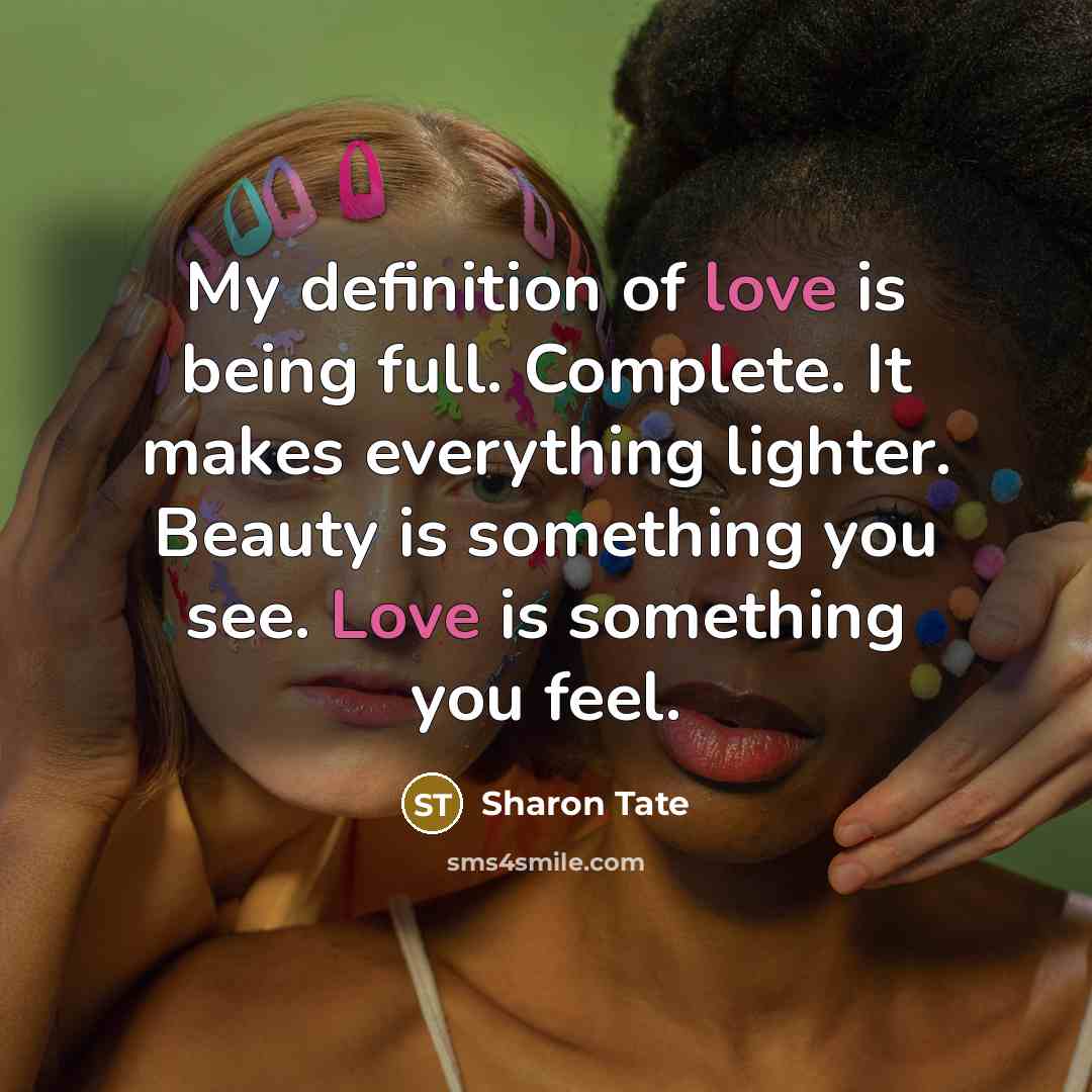“My definition of love is being full. Complete. It makes…” quote by Sharon Tate
