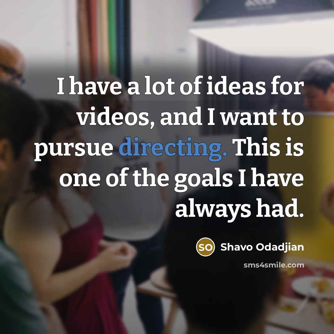 “I have a lot of ideas for videos, and I…” quote by Shavo Odadjian