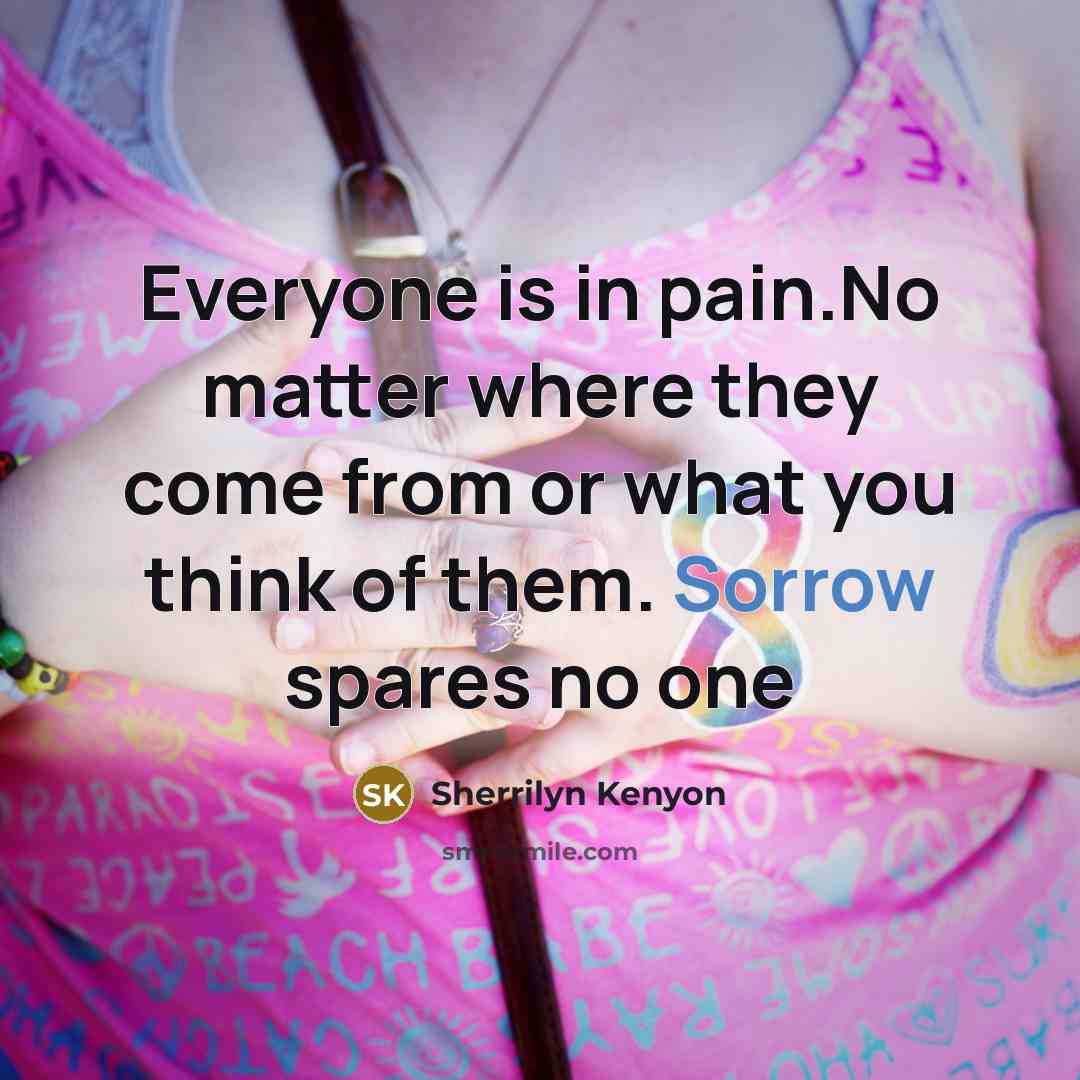“Everyone is in pain.No matter where they come from or…” quote by Sherrilyn Kenyon