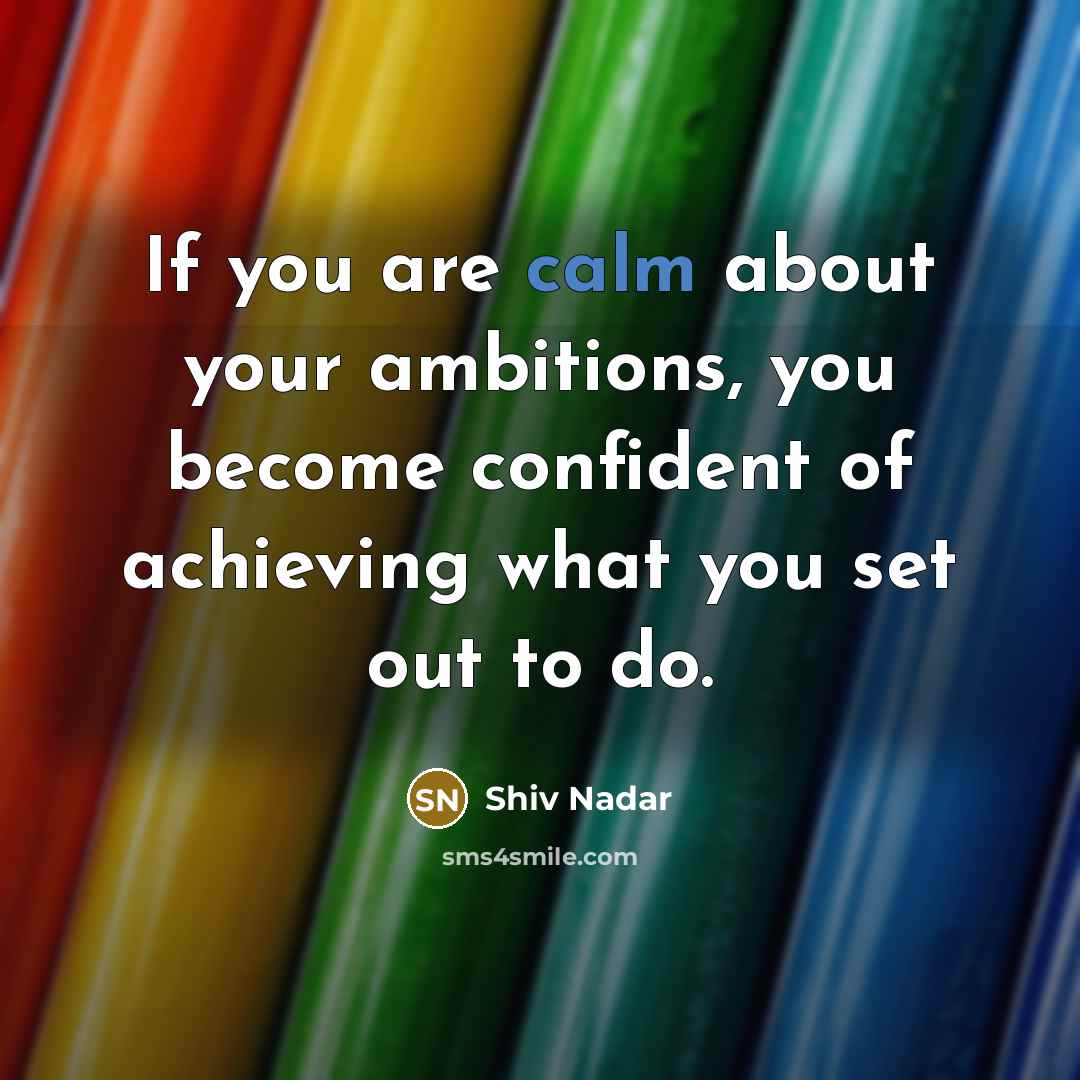 “If you are calm about your ambitions, you become confident…” quote by Shiv Nadar