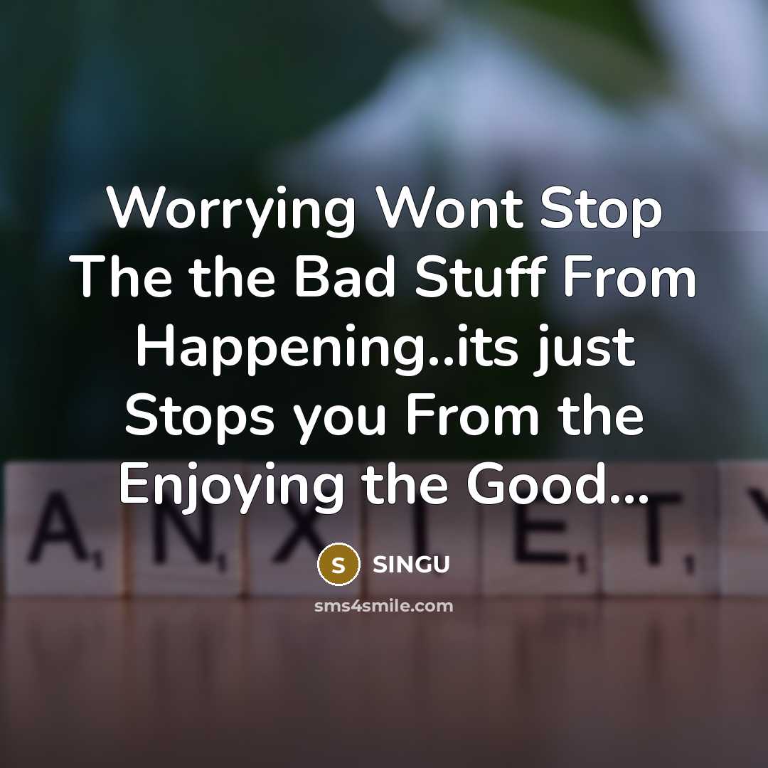 “Worrying Wont Stop The the Bad Stuff From Happening..its just Stops you From the Enjoying the Good…” quote by Singu