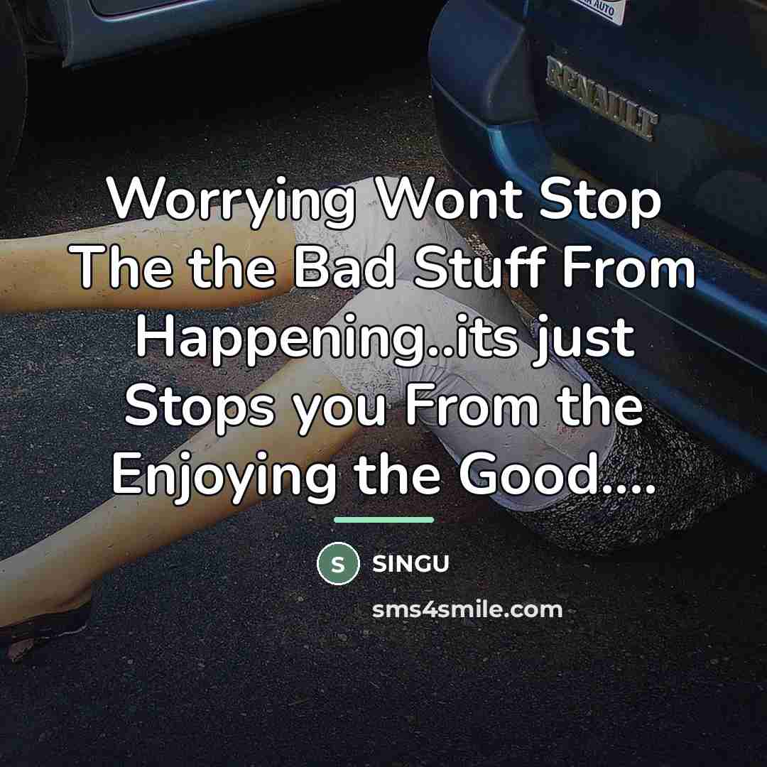 “Worrying Wont Stop The the Bad Stuff From Happening..its just…” quote by Singu