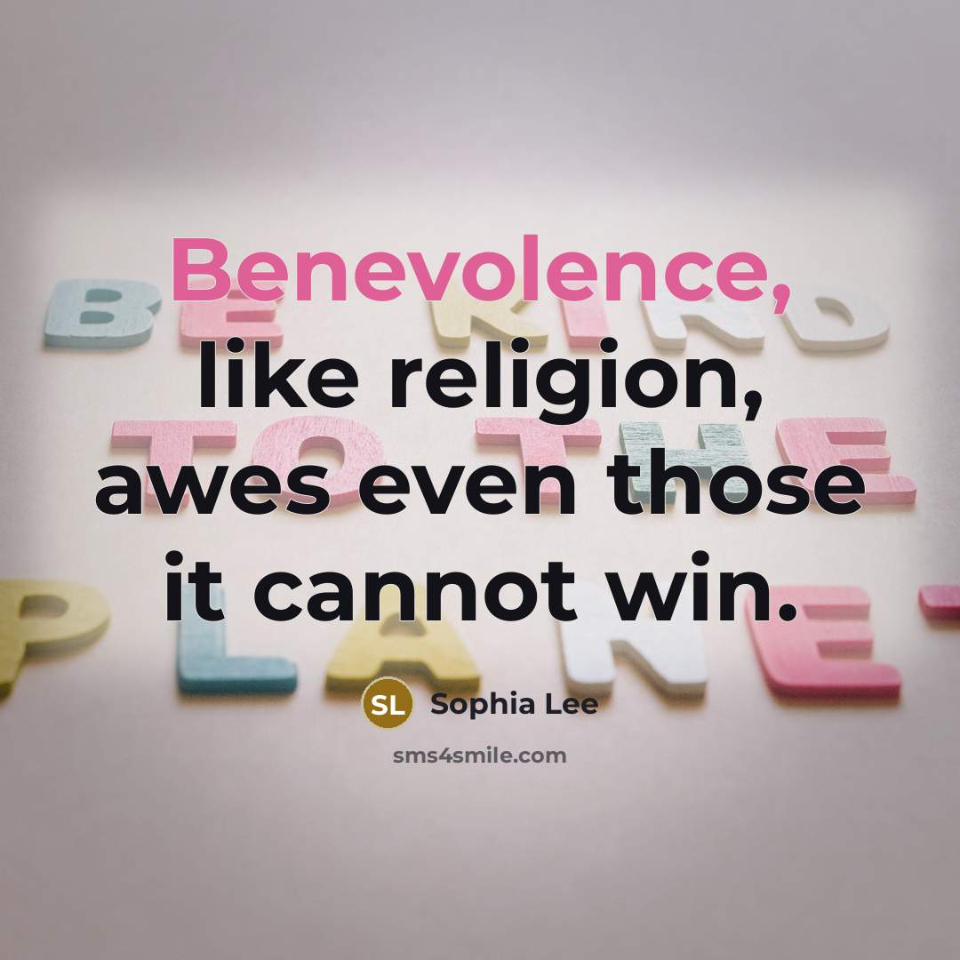 “Benevolence, like religion, awes even those it cannot win.…” quote by Sophia Lee