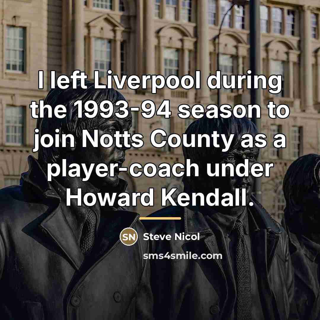 “I left Liverpool during the 1993-94 season to join Notts…” quote by Steve Nicol