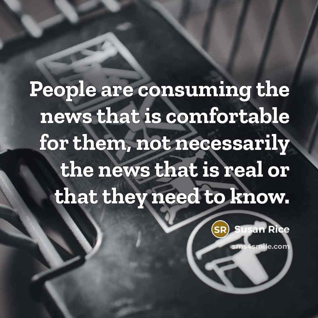 “People are consuming the news that is comfortable for them,…” quote by Susan Rice