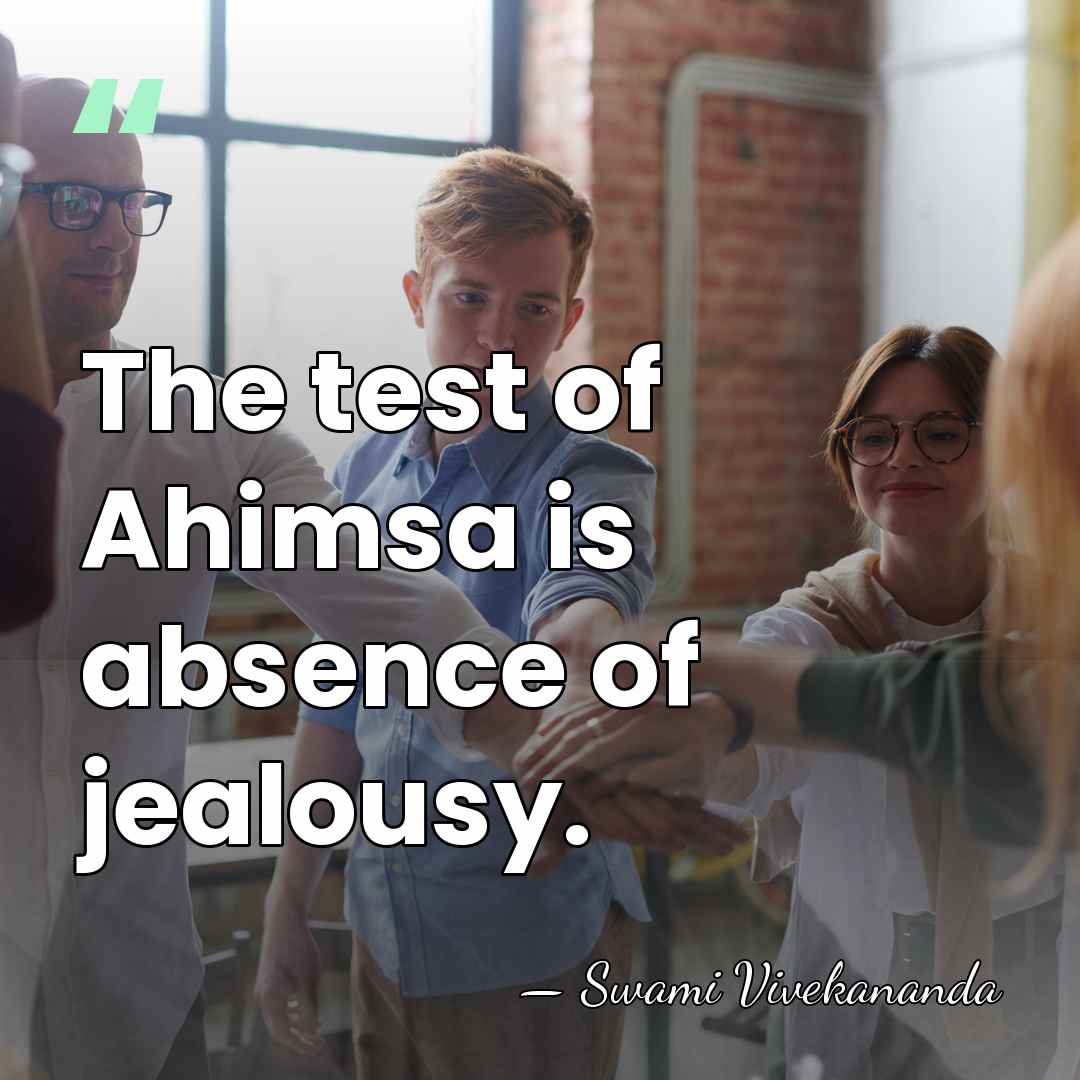 The test of Ahimsa is absence of jealousy. - Swami Vivekananda