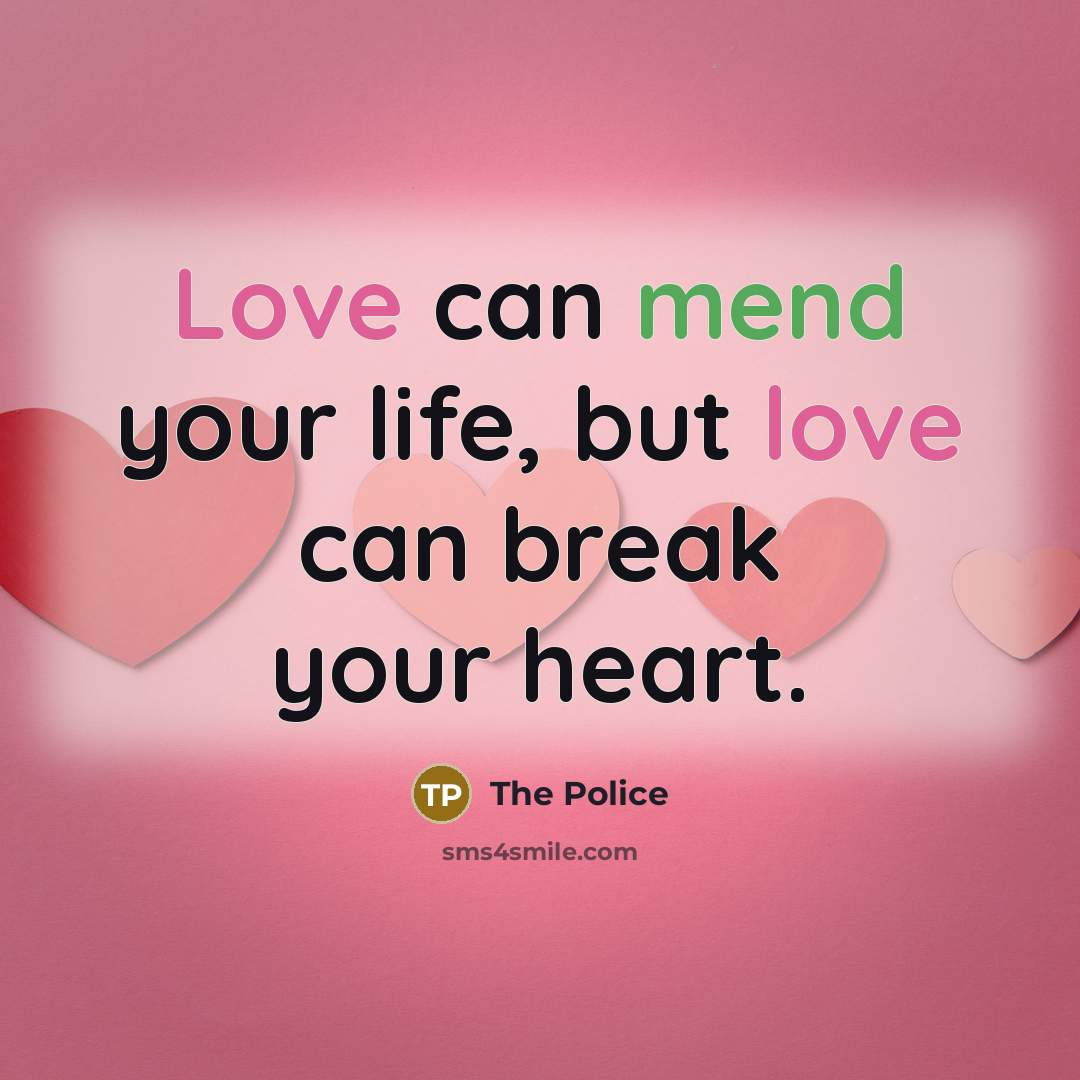 “Love can mend your life, but love can break your…” quote by The Police