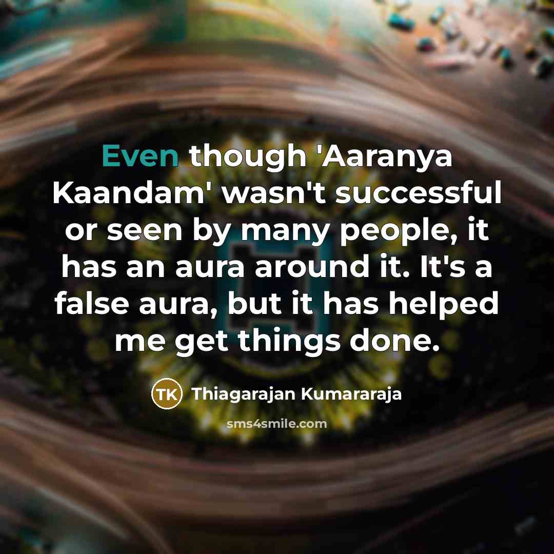 “Even though 'Aaranya Kaandam' wasn't successful or seen by many…” quote by Thiagarajan Kumararaja
