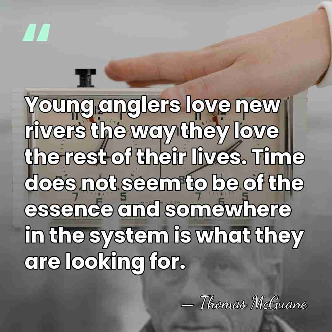 Young anglers love new rivers the way they love the rest of&hellip; - Thomas McGuane
