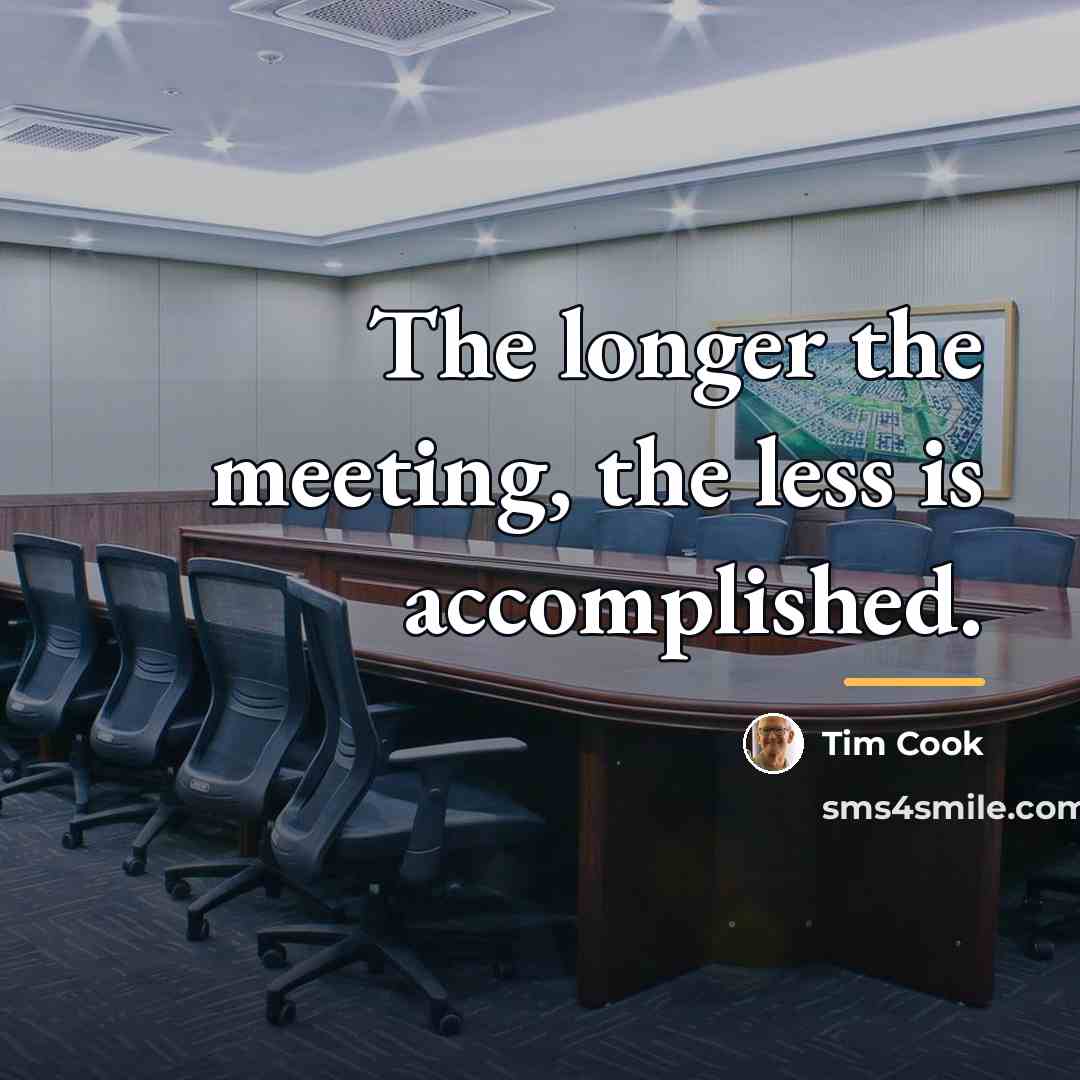 “The longer the meeting, the less is accomplished.…” quote by Tim Cook