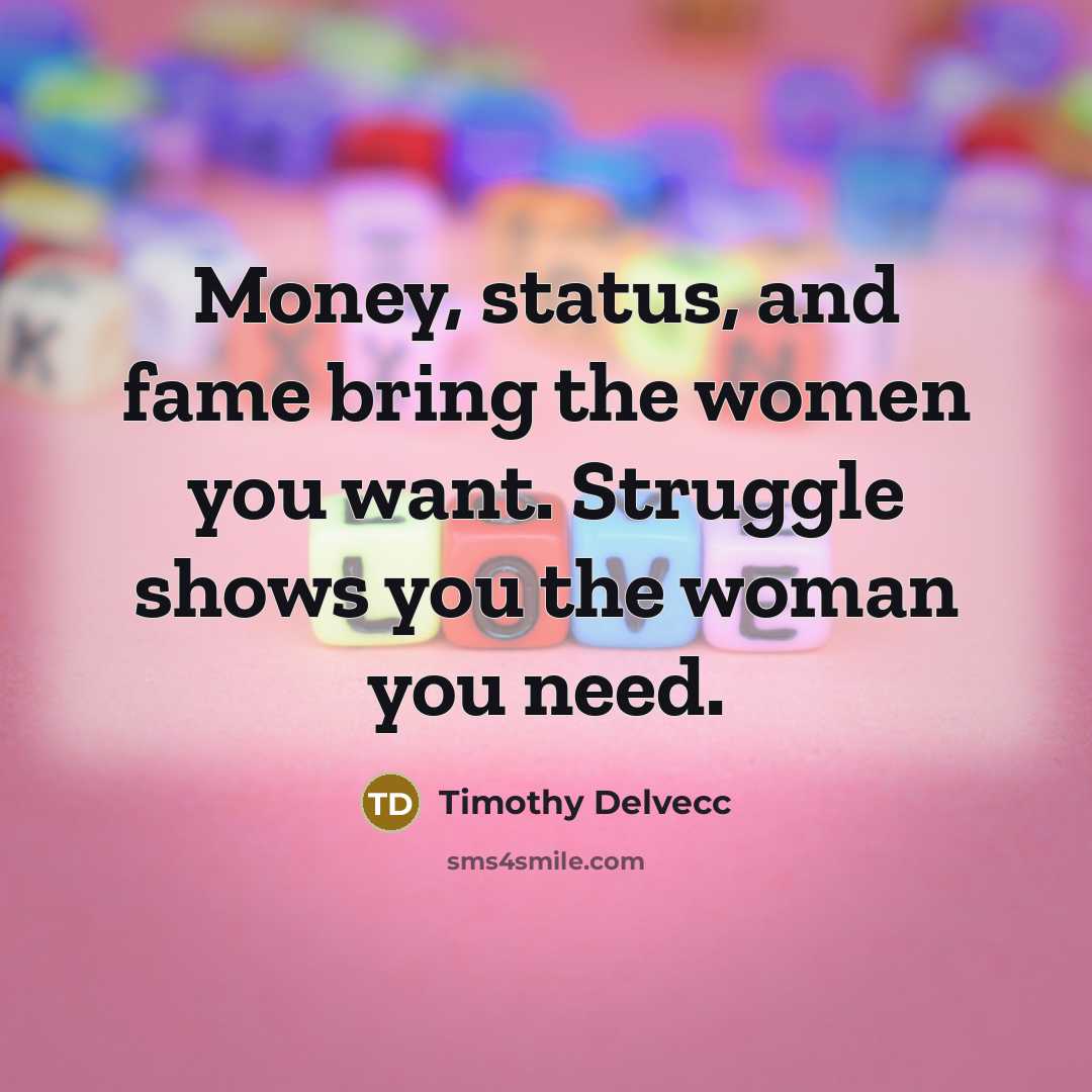 “Money, status, and fame bring the women you want. Struggle…” quote by Timothy Delvecc