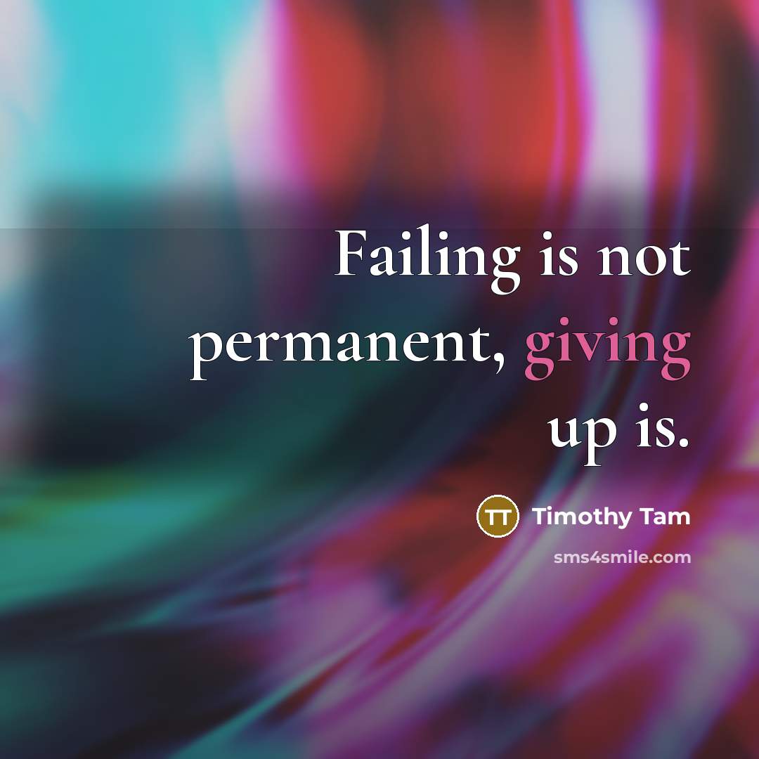 “Failing is not permanent, giving up is.…” quote by Timothy Tam