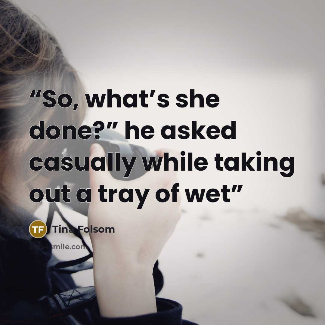 “So, what’s she done?” he asked casually while taking out a tray of wet” quote by Tina Folsom
