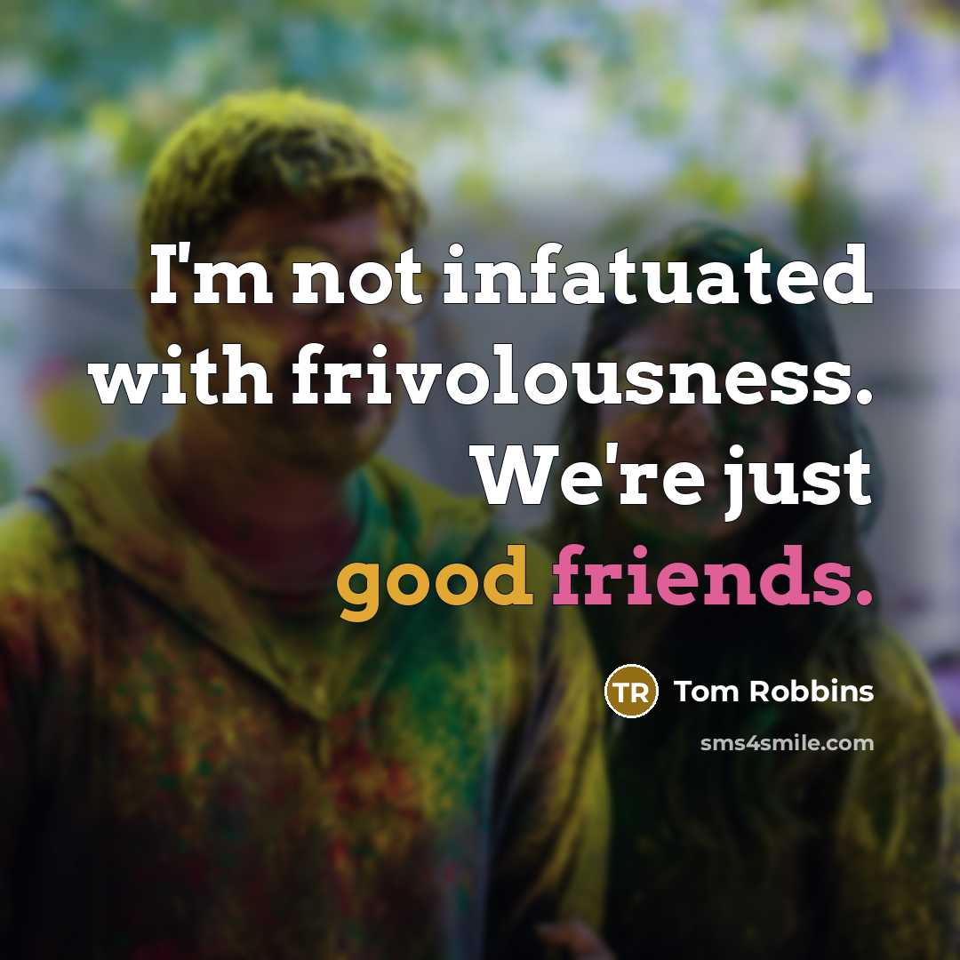 “I'm not infatuated with frivolousness. We're just good friends.…” quote by Tom Robbins