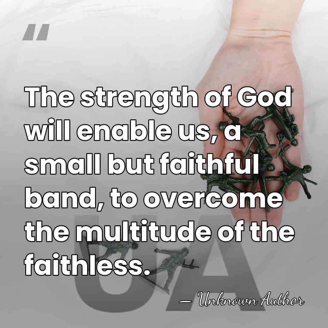 The strength of God will enable us, a small but faithful band,&hellip; - Unknown Author