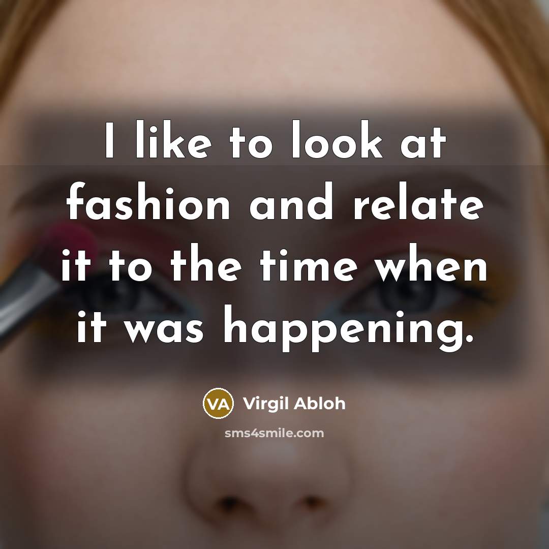 “I like to look at fashion and relate it to…” quote by Virgil Abloh