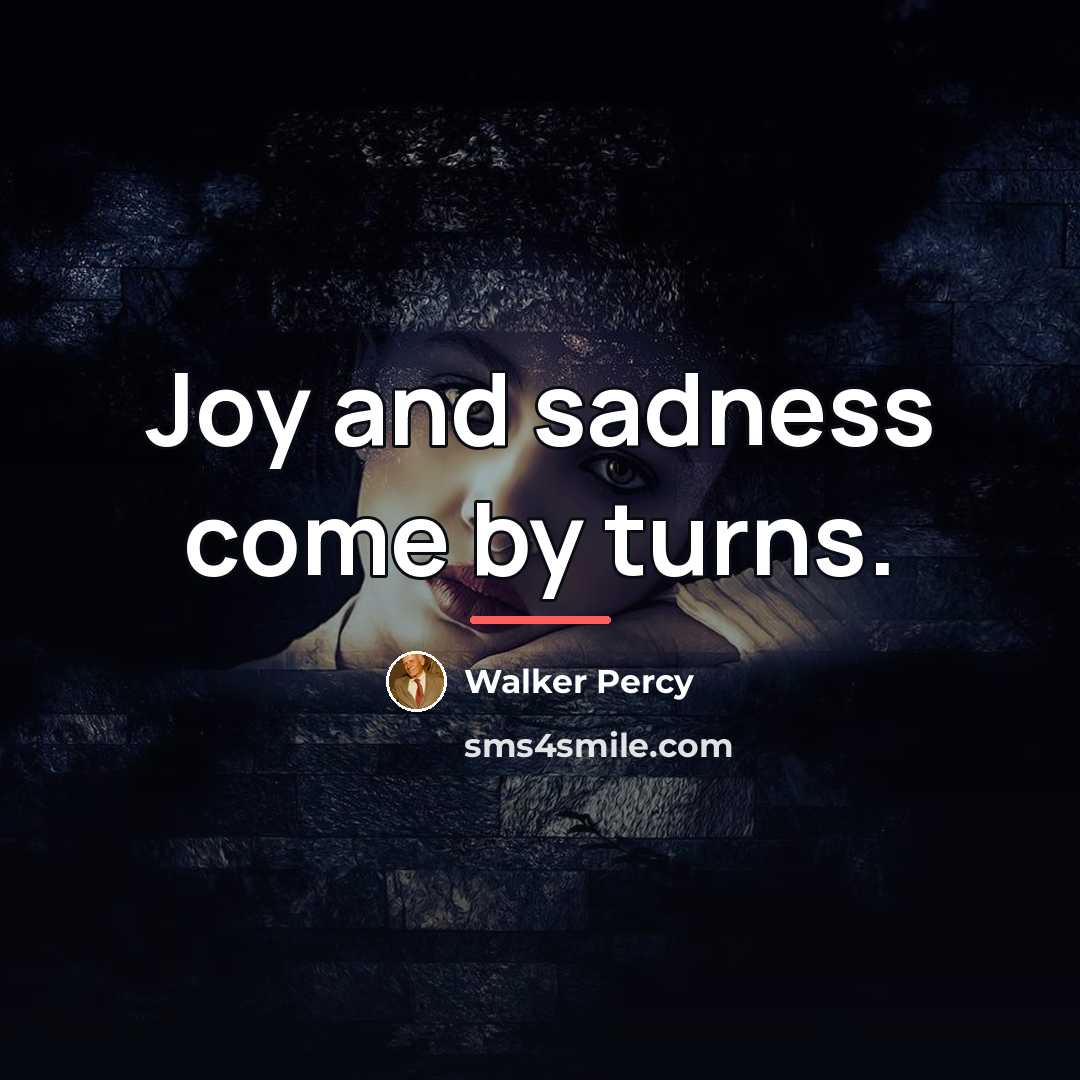 “Joy and sadness come by turns.…” quote by Walker Percy